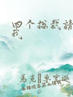 四个总裁请饶了我