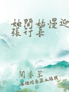 她开始慢迎迎合张行长