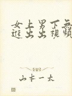 女上男下无套进进出出视频