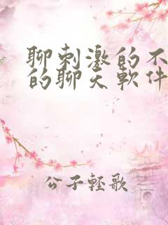 聊刺激的不封号的聊天软件免费