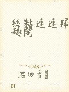 丝粘连连归寻笔趣阁