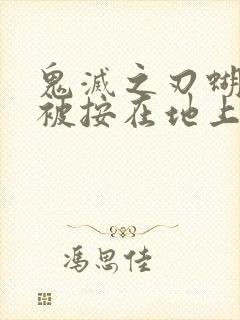 鬼灭之刃蝴蝶忍被按在地上草