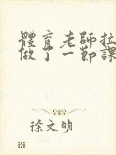 体育老师拉着我做了一节课作文