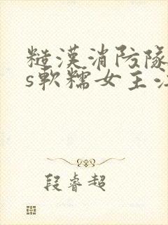 糙汉消防队长vs软糯女主江淼