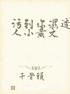 污到你湿透的多人小黄文