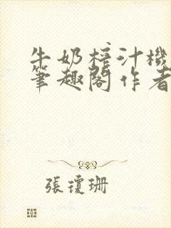 牛奶榨汁机po笔趣阁作者