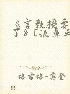 《言教授要撞坏了》[流鼻血]