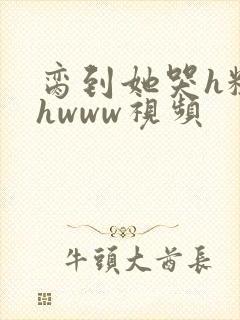 脔到她哭h粗话hwww视频