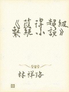 《获得超级胬肉系统小说》