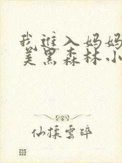 我进入妈妈的肥美黑森林小说