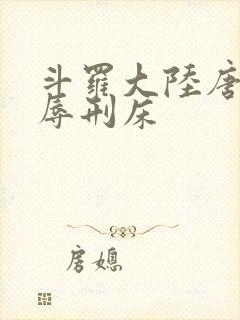 斗罗大陆唐舞桐辱刑床