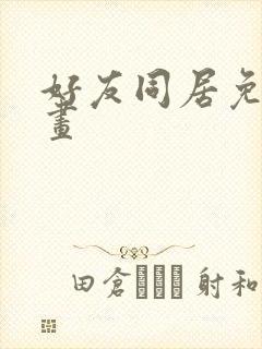 好友同居免费漫画