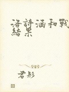 洛诗涵和战寒爵结果