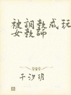 被调教成玩物的女教师