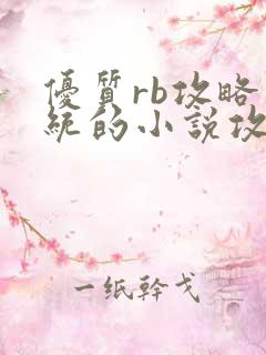 优质rb攻略系统的小说攻略系统全文免费阅读