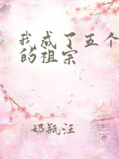 我成了五个大佬的祖宗