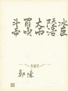 斗罗大陆冰雪二帝吃雨浩巨龙