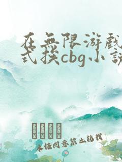 在无限游戏里花式挨cbg小说