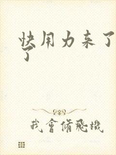 快用力来了要来了