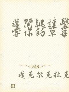 迈开腿让学长尝尝你的草莓汁