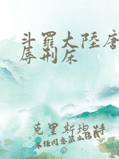 斗罗大陆唐舞桐辱刑床
