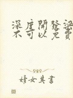 深度开发梁医生不可以免费阅读