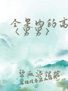 全是肉的高h文〈男男〉