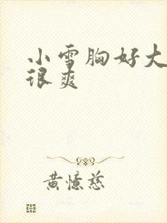 小雪胸好大做得很爽