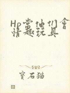 Hp当他们会用情趣玩具