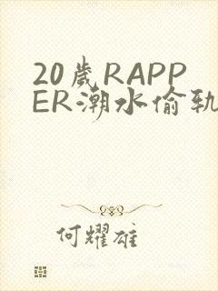 20岁RAPPER潮水偷轨