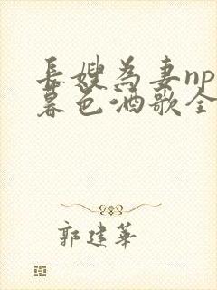 长嫂为妻npn暮色酒歌全文免费阅读笔趣阁