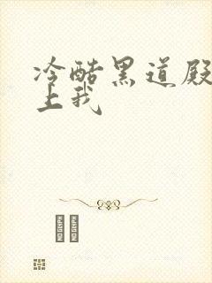 冷酷黑道殿下爱上我