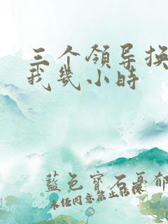 三个领导换着躁我几小时