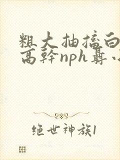 粗大抽搐白浊h高干nph聂小倩