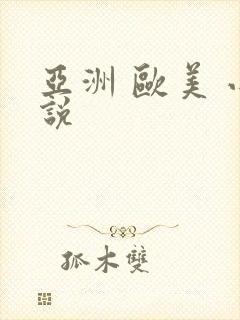 亚洲 欧美 小说