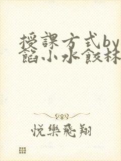 授课方式by肉馅小水饺林清笔趣阁