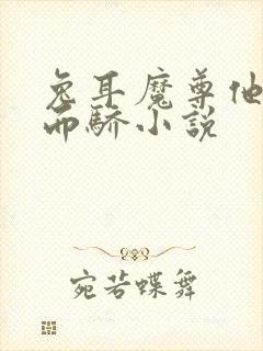 兔耳魔尊他恃宠而骄小说