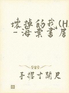 坏掉的我(H) - 海棠书房