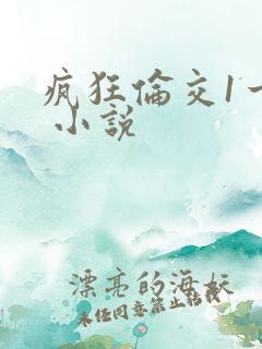 疯狂伦交1一6 小说