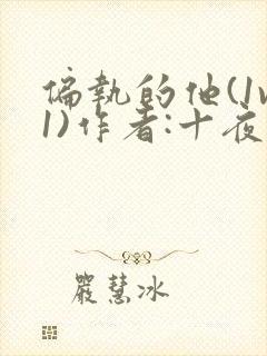 偏执的他(1v1)作者:十夜灯