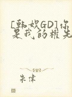 [韩娱GD]你是我的权先生