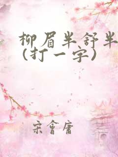 柳眉半舒半带愁 (打一字)