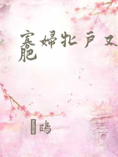 寡妇牝户又大又肥