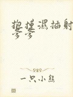 抱摸湿插射攻略爹爹