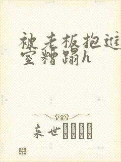 被老板抱进办公室糟蹋h