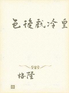 色后戏冷皇