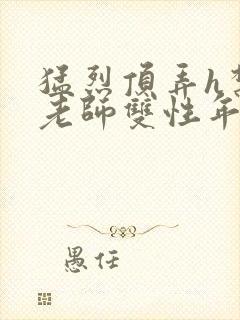 猛烈顶弄h禁欲老师双性年下