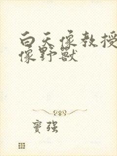 白天像教授晚上像野兽