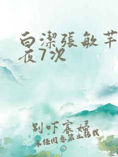 白洁张敏芊芊一夜7次