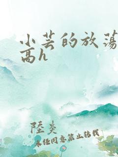 小芸的放荡日记高h